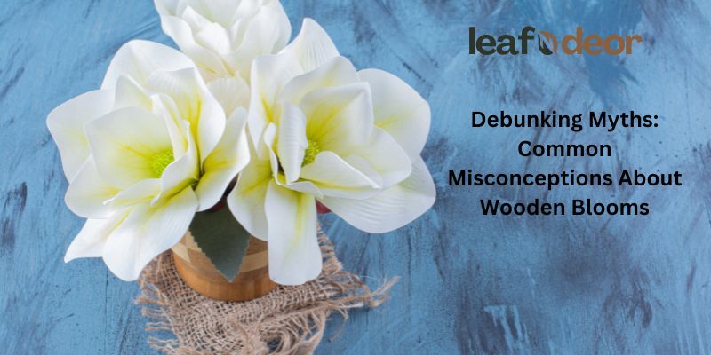 Debunking Myths: Common Misconceptions About Wooden Blooms