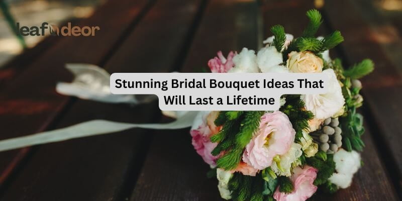 Stunning Bridal Bouquet Ideas That Will Last a Lifetime