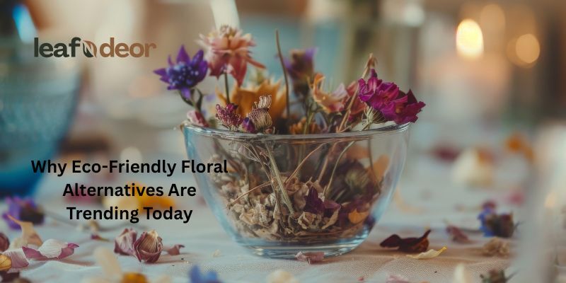 Why Eco-Friendly Floral Alternatives Are Trending Today